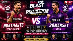 Northants vs Somerset T20 Blast 2026 Semi-Final